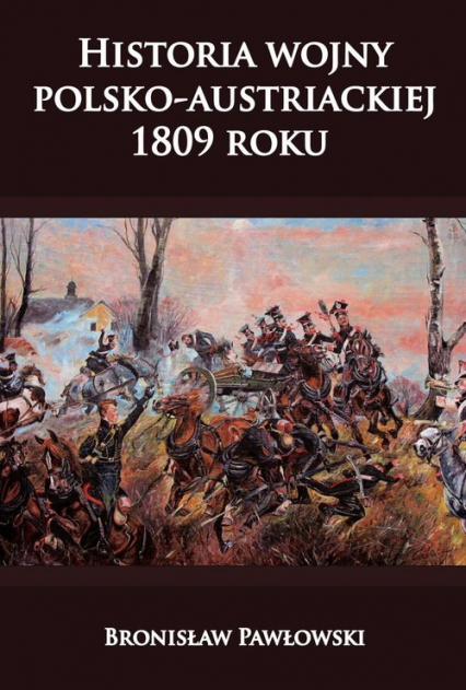 Historia wojny polsko-austriackiej 1809 roku - Bronisław Pawłowski | okładka