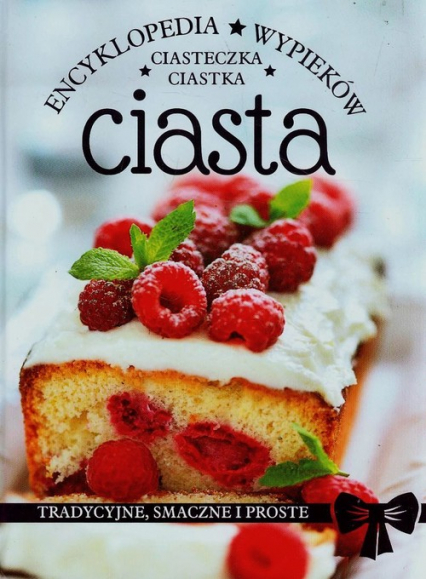 Ciasta ciastka ciasteczka Encyklopedia wypieków Tradycyjne, smaczne i proste -  | okładka