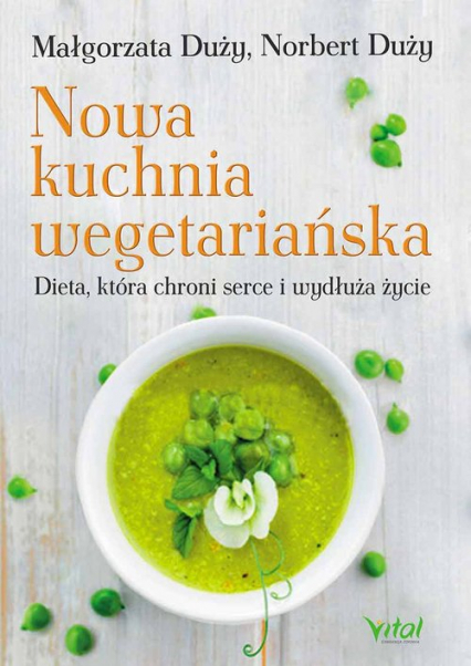 Nowa kuchnia wegetariańska Dieta, która chroni serce i wydłuża życie - Duży Małgorzata, Duży Norbert | okładka
