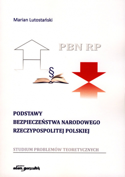 Podstawy bezpieczeństwa narodowego Rzeczypospolitej Polskiej Studium problemów teoretycznych - Marian Lutostański | okładka
