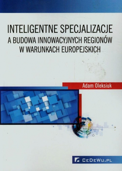 Inteligentne specjalizacje a budowa innowacyjnych regionów w warunkach europejskich - Adam Oleksiuk | okładka