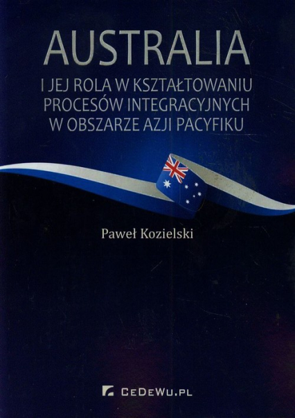 Australia i jej rola w kształtowaniu procesów integracyjnych w obszarze Azji i Pacyfiku - Paweł Kozielski | okładka