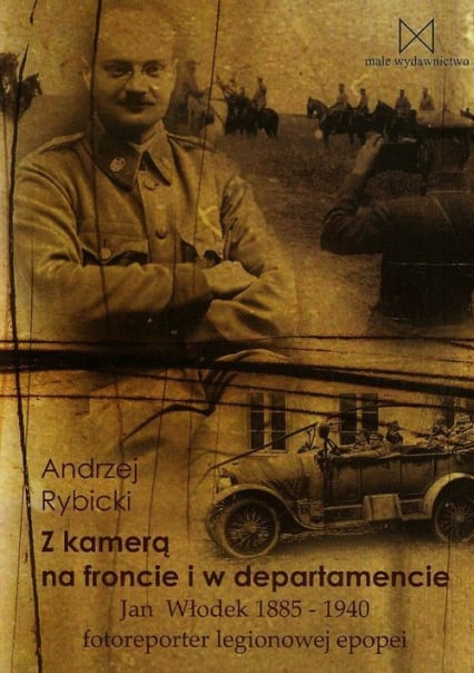 Z kamerą na froncie i w departamencie Jan Włodek 1885-1940 fotoreporter legionowej epopei - Andrzej Rybicki | okładka