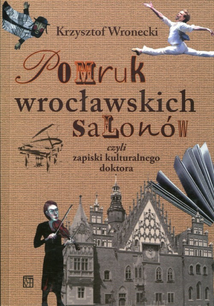 Pomruk wrocławskich salonów czyli zapiski kulturalnego doktora - Krzysztof Wronecki | okładka