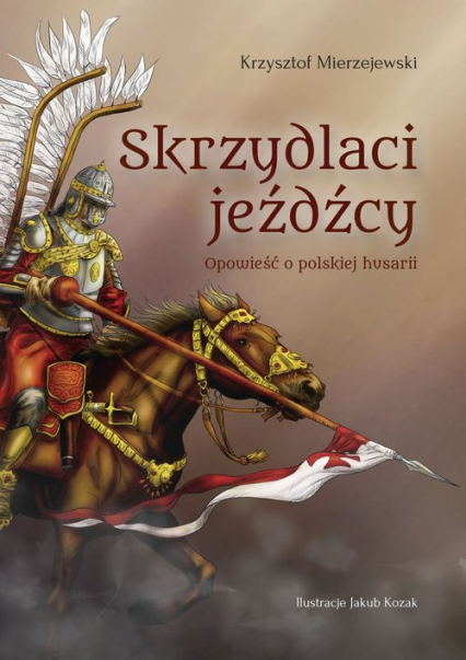 Skrzydlaci jeźdźcy Opowieść o polskiej husarii - Krzysztof Mierzejewski | okładka