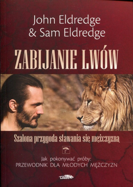 Zabijanie lwów Szalona przygoda stawania się mężczyzną - Eldredge Sam | okładka