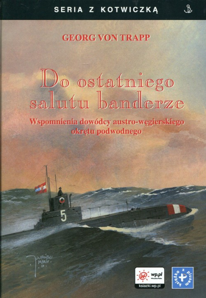Do ostatniego salutu banderze Wspomnienia dowódcy austro-węgierskiego okrętu podwodnego - Trapp Georg von | okładka