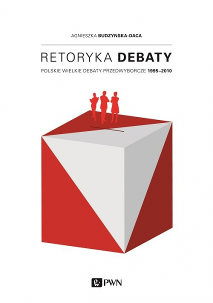 Retoryka debaty Polskie wielkie debaty przedwyborcze 1995-2010 - Agnieszka Budzyńska-Daca | okładka