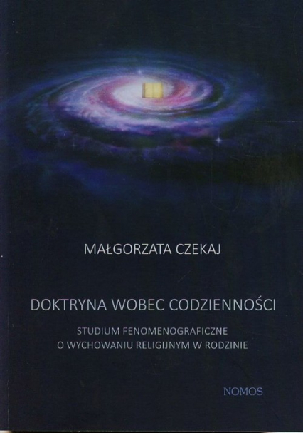 Doktryna wobec codzienności Studium fenomenograficzne o wychowaniu religijnym w rodzinie - Małgorzata Czekaj | okładka