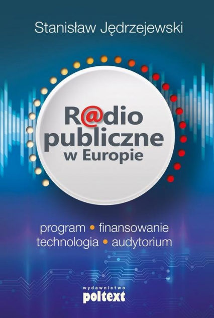 Radio publiczne w Europie program, finansowanie, technologia, audytorium - Stanislaw Jędrzejewski | okładka