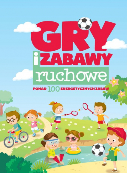 Gry i zabawy ruchowe ponad 100 energetycznych zabaw - Minge Krzysztof, Minge Natalia | okładka