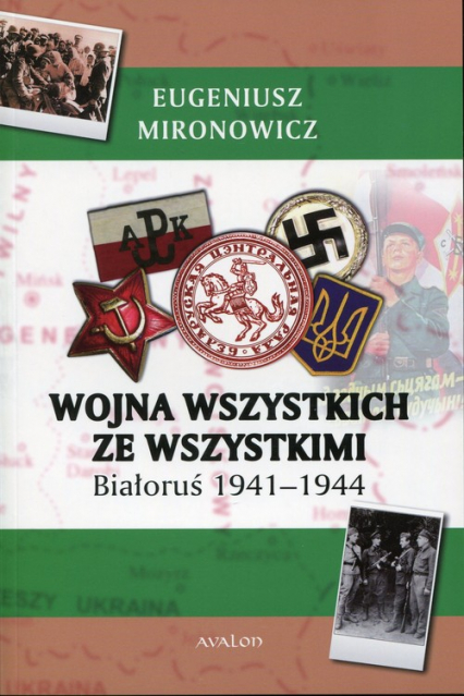 Wojna wszystkich ze wszystkimi Białoruś 1941-1944 - Eugeniusz Mironowicz | okładka