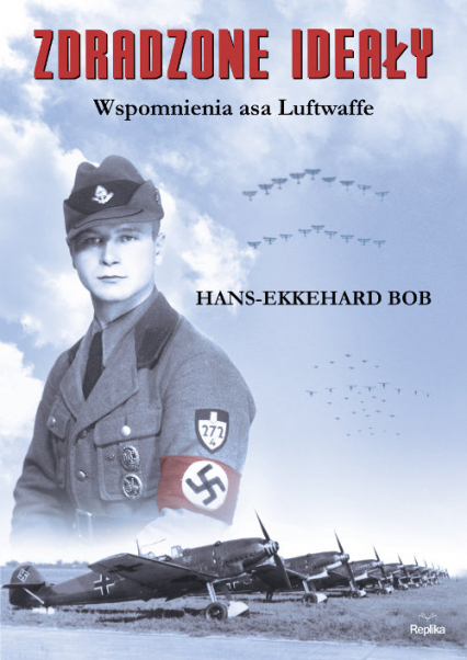 Zdradzone ideały Wspomnienia asa Luftwaffe - Bob Hans-Ekkehard | okładka
