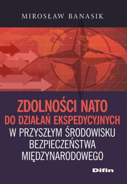 Zdolności NATO do działań ekspedycyjnych w przyszłym środowisku bezpieczeństwa międzynarodowego - Banasik Mirosław | okładka