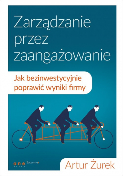 Zarządzanie przez zaangażowanie Jak bezinwestycyjnie poprawić wyniki firmy - Artur Żurek | okładka
