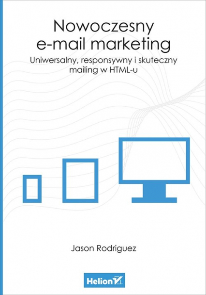 Nowoczesny e-mail marketing Uniwersalny responsywny i skuteczny mailing w HTML-u - Jason Rodriguez | okładka
