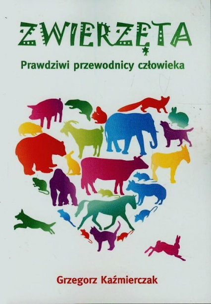 Zwierzęta Prawdziwi przewodnicy człowieka - Grzegorz Kaźmierczak | okładka