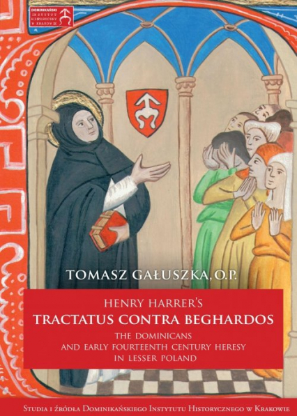 Henry Harrer's tractatus contra beghardos The Dominicans and Early Fourteenth Century Heresy in Lesser Poland - Tomasz Gałuszka | okładka