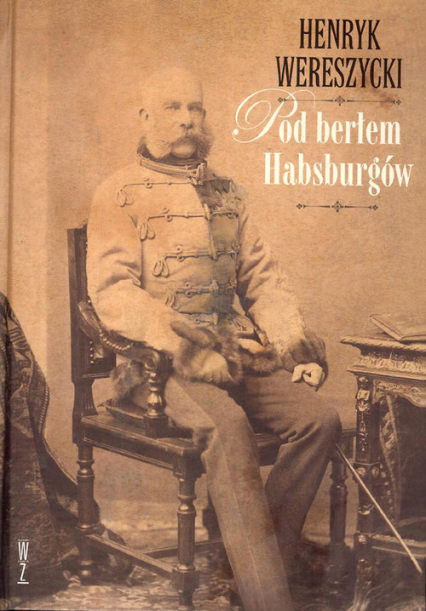 Pod berłem Habsburgów Zagadnienia narodowościowe - Henryk Wereszycki | okładka
