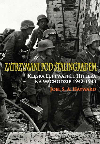 Zatrzymani pod Stalingradem Klęska Luftwaffe i Hitlera na wschodzie 1942-1943 - Hayward Joel S. A. | okładka