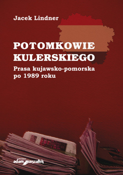 Potomkowie Kulerskiego Prasa kujawsko-pomorska po 1989 roku - Jacek Lindner | okładka