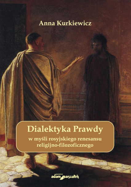 Dialektyka Prawdy w myśli rosyjskiego renesansu religijno - filozoficznego - Anna Kurkiewicz | okładka