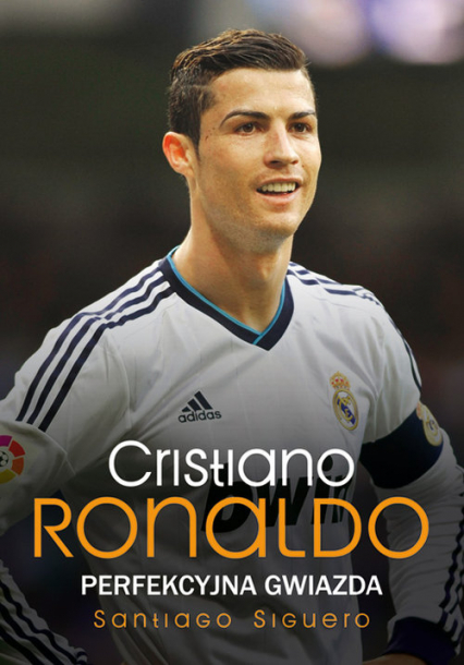 Cristiano Ronaldo Perfekcyjna gwiazda - Santiago Siguero | okładka