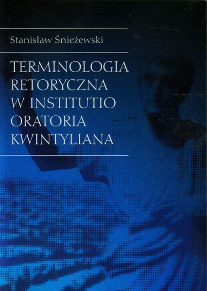 Terminologia retoryczna w Institutio Oratoria Kwintyliana - Stanisław Śnieżewski | okładka