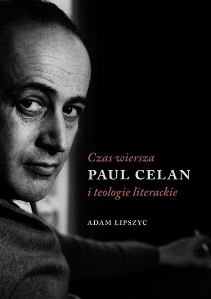 Czas wiersza Paul Celan i teologie literackie - Adam Lipszyc | okładka
