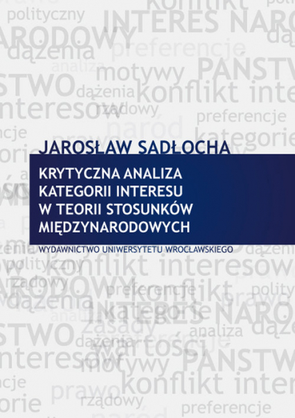 Krytyczna analiza kategorii interesu w teorii stosunków międzynarodowych - Sadłocha Jarosław | okładka