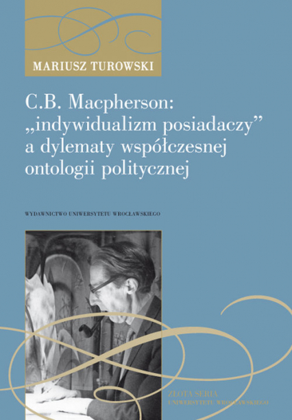 C.B. Macpherson: „indywidualizm posiadaczy” a dylematy współczesnej ontologii polityczne - Mariusz Turowski | okładka