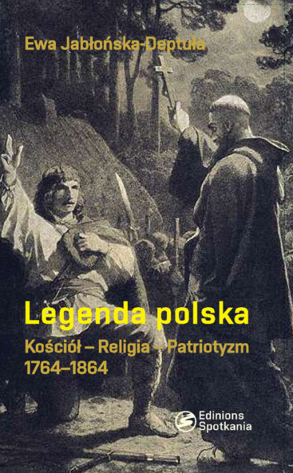 Legenda polska Kościół - Religia - Patriotyzm 1764-1864 - Ewa Jabłońska-Deptuła | okładka