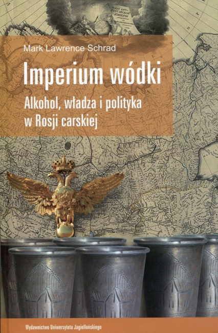 Imperium wódki Alkohol, władza i polityka w Rosji carskiej - Schrad Mark Lawrence | okładka