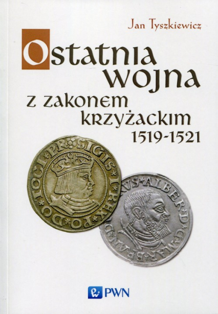 Ostatnia wojna z Zakonem Krzyżackim 1519-1521 - Jan Tyszkiewicz | okładka