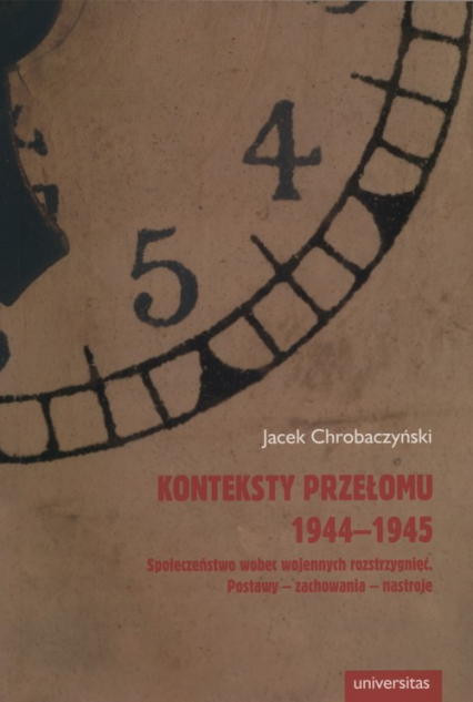 Konteksty przełomu 1944-1945 Społeczeństwo wobec wojennych rozstrzygnięć - Jacek Chrobaczyński | okładka