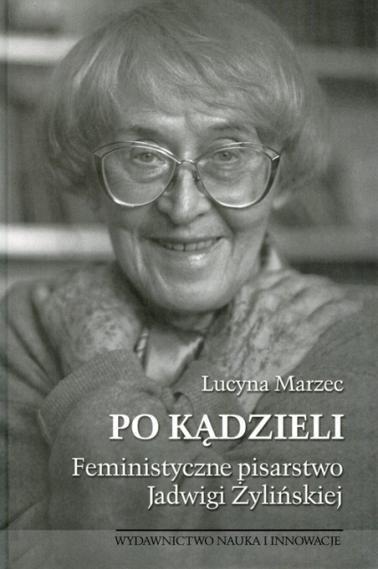 Po kądzieli Feministyczne pisarstwo Jadwigi Żylińskiej - Lucyna Marzec | okładka