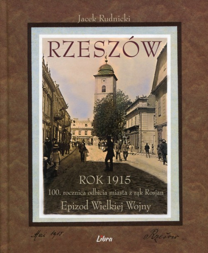 Rzeszów Rok 1915 100 rocznica odbicia miasta z rąk Rosjan. Epizod Wielkiej Wojny - Jacek Rudnicki | okładka