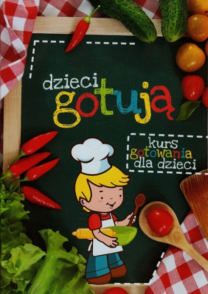 Dzieci gotują Kurs gotowania dla dzieci - Katarzyna Zioła-Zemczak | okładka