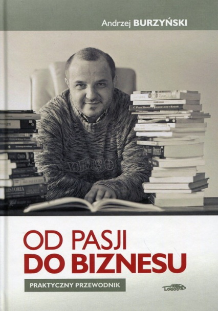 Od pasji do biznesu Praktyczny przewodnik - Andrzej Burzyński | okładka