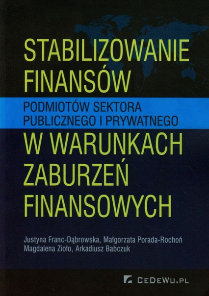 Stabilizowanie finansów podmiotów sektora publicznego i prywatnego w warunkach zaburzeń finansowych - Franc-Dąbrowska Justyna, Porada-Rochoń Małgorzata | okładka