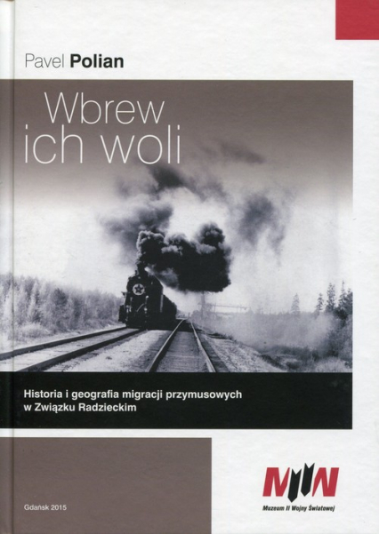 Wbrew ich woli Historia i geografia migracji przymusowych w Związku Radzieckim - Pavel Polian | okładka