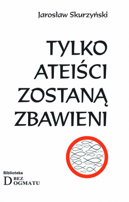 Tylko ateiści zostaną zbawieni - Jarosław Skurzyński | okładka