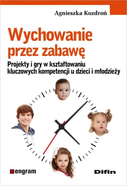 Wychowanie przez zabawę Projekty i gry w kształtowaniu kluczowych kompetencji u dzieci i młodzieży - Agnieszka Kozdroń | okładka