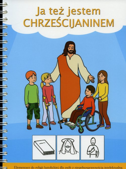 Ja też jestem Chrześcijaninem Elementarz do religii katolickiej dla osób z niepełnosprawnością intelektualną -  | okładka