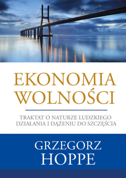 Ekonomia wolności Traktat o naturze ludzkiego działania i dążeniu do szczęścia - Grzegorz Hoppe | okładka