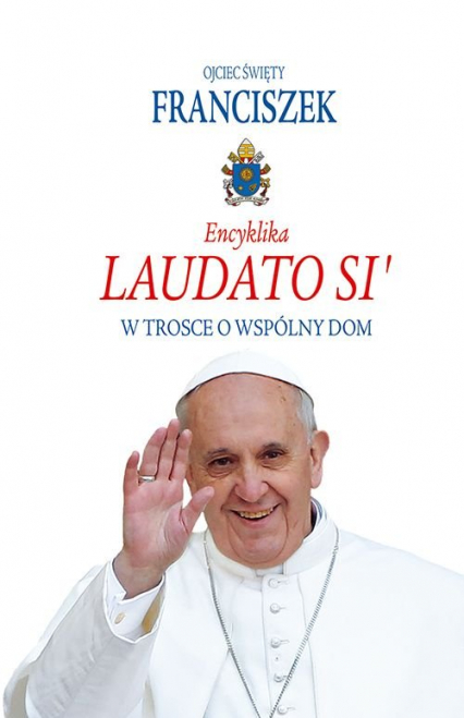 Encyklika Laudato Si' W trosce o wspólny dom - Ojciec Święty Franciszek | okładka