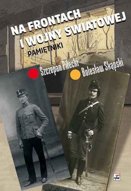 Na frontach I wojny światowej Pamiętniki - Pilecki Szczepan, Skąpski Bolesław | okładka