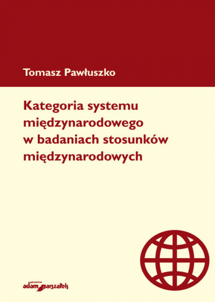 Kategoria systemu międzynarodowego w badaniach stosunków międzynarodowych - Tomasz Pawłuszko | okładka