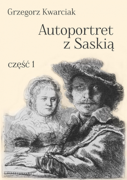 Autoportret z Saskią Część 1 - Grzegorz Kwarciak | okładka