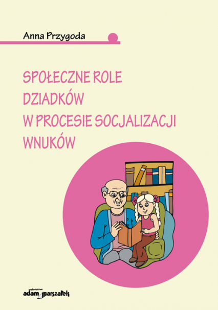 Społeczne role dziadków w procesie socjalizacji wnuków - Anna Przygoda | okładka